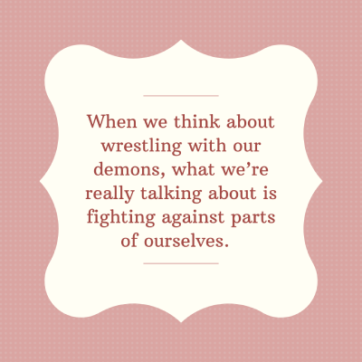 Pink and white image with text saying When we think about wrestling with our demons, what we're really talking about is fighting against parts of ourselves.