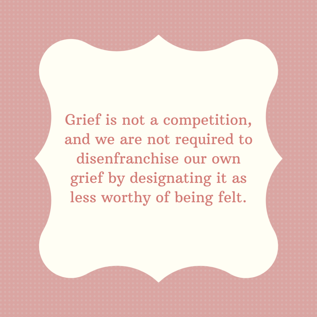 Pink frame with text reads grief is not a competition, and we are not required to disenfranchise our own grief by designating it as less worthy of being felt.